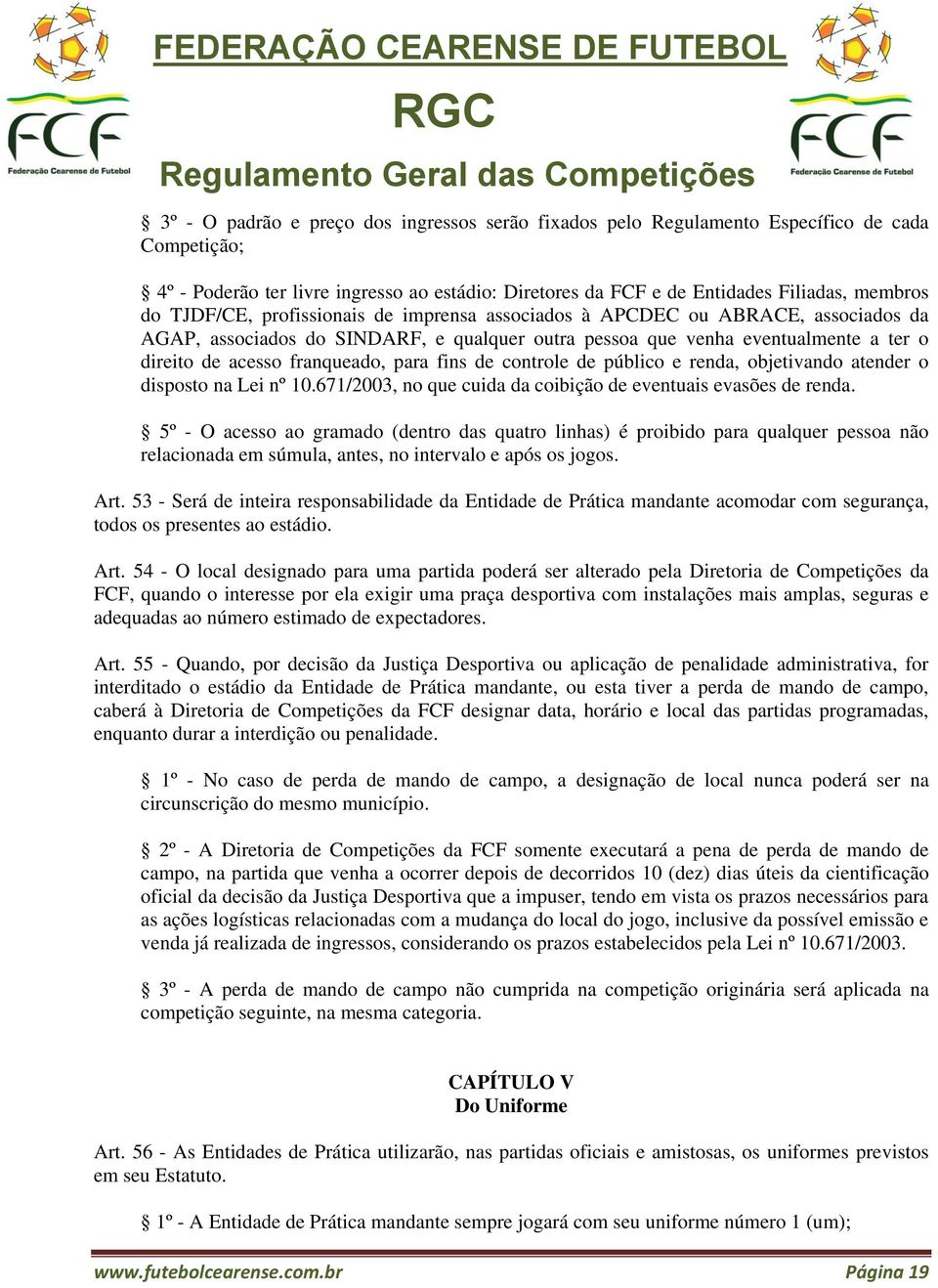 fins de controle de público e renda, objetivando atender o disposto na Lei nº 10.671/2003, no que cuida da coibição de eventuais evasões de renda.