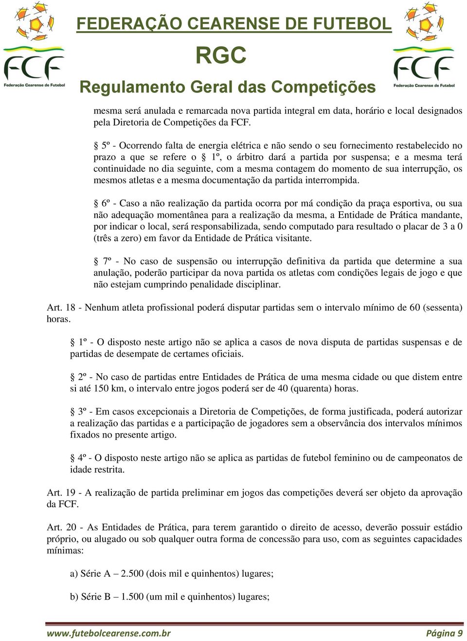 seguinte, com a mesma contagem do momento de sua interrupção, os mesmos atletas e a mesma documentação da partida interrompida.