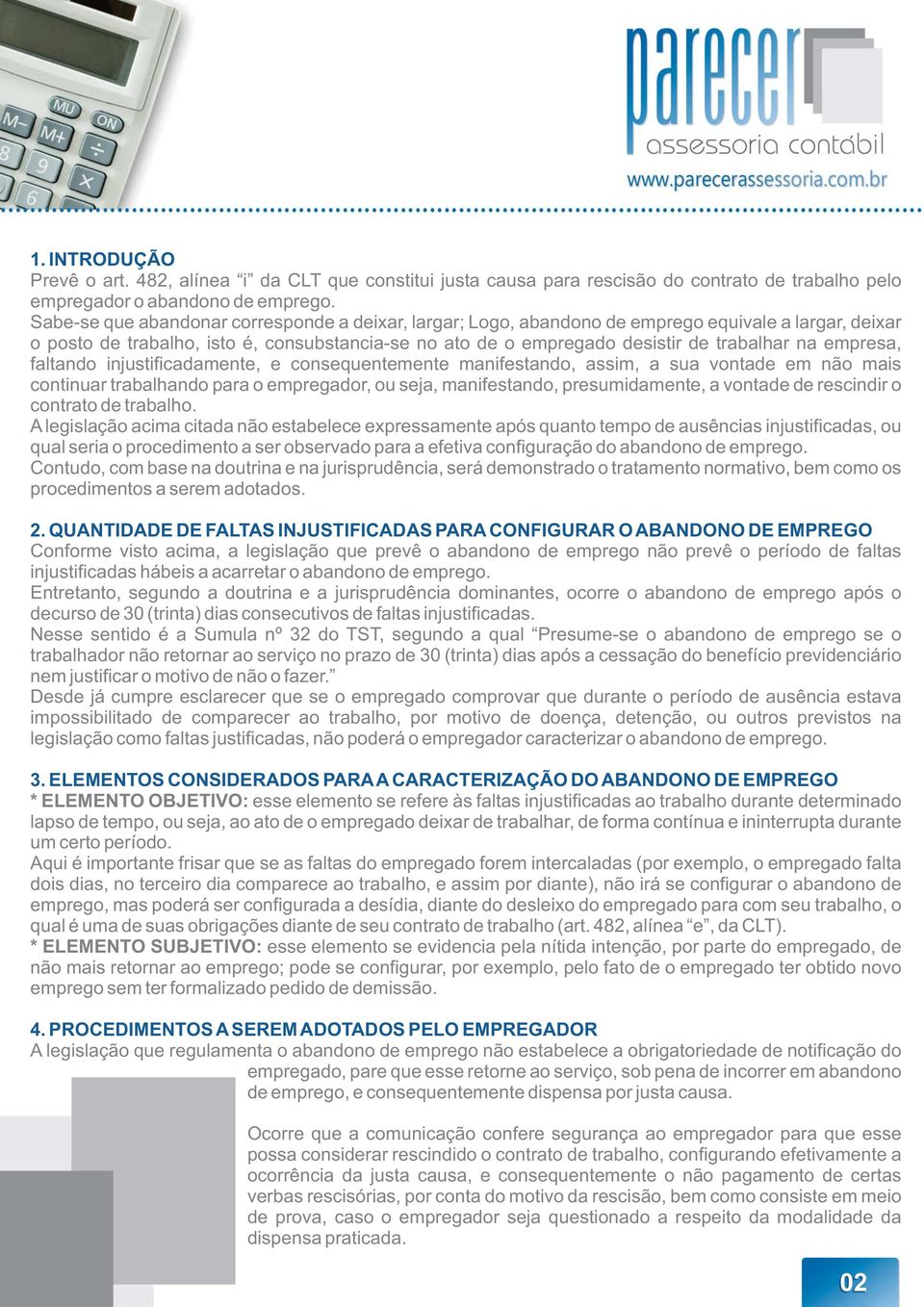 empresa, faltando injustificadamente, e consequentemente manifestando, assim, a sua vontade em não mais continuar trabalhando para o empregador, ou seja, manifestando, presumidamente, a vontade de