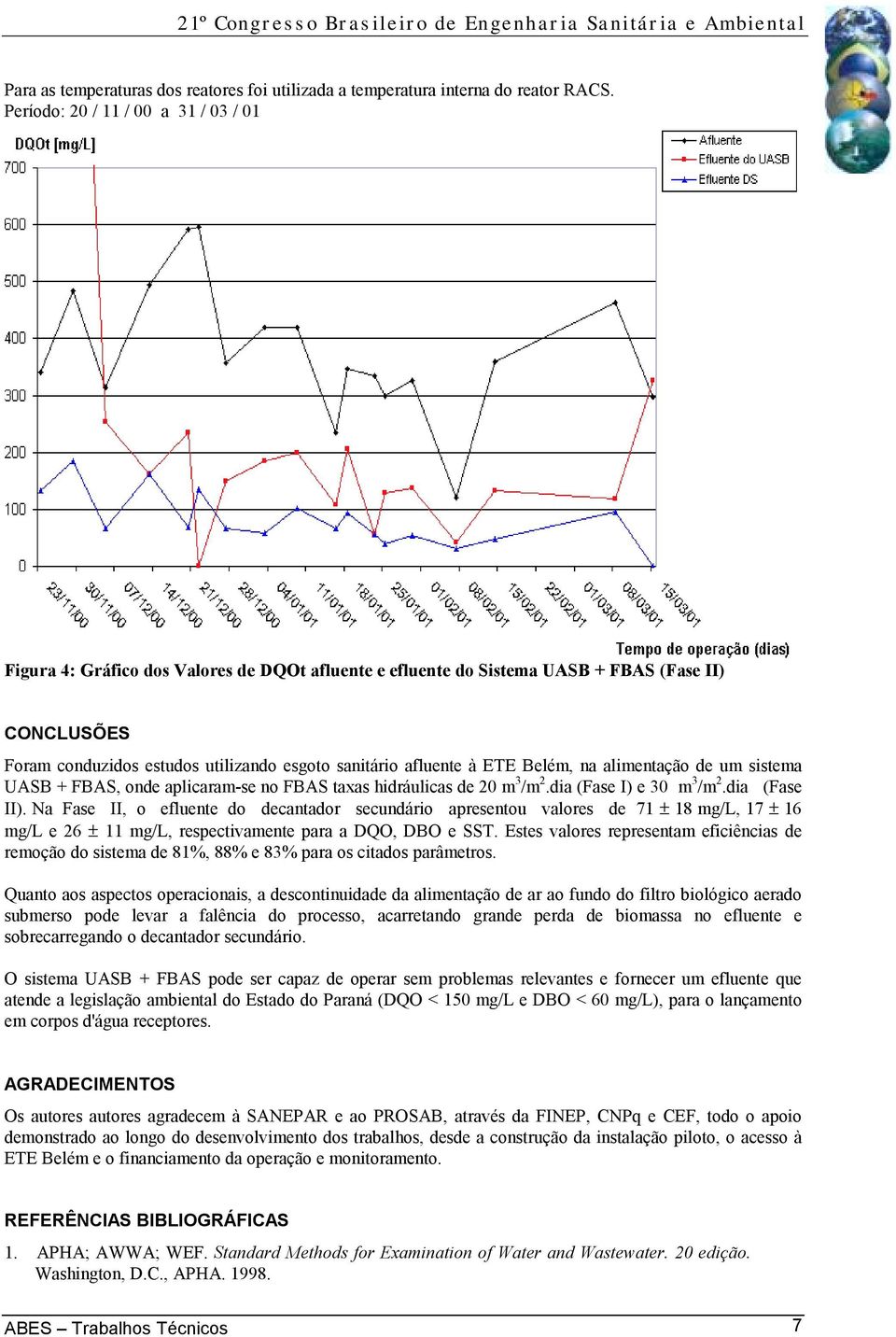 afluente à ETE Belém, na alimentação de um sistema UASB + FBAS, onde aplicaram-se no FBAS taxas hidráulicas de 20 m 3 /m 2.dia (Fase I) e 30 m 3 /m 2.dia (Fase II).