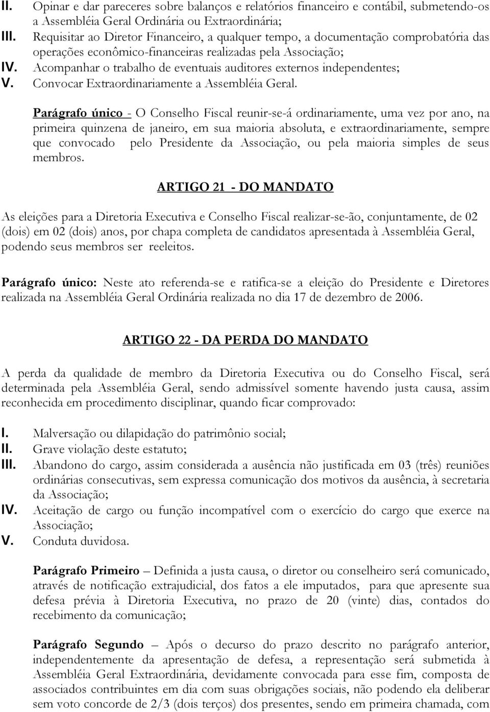 Acompanhar o trabalho de eventuais auditores externos independentes; V. Convocar Extraordinariamente a Assembléia Geral.