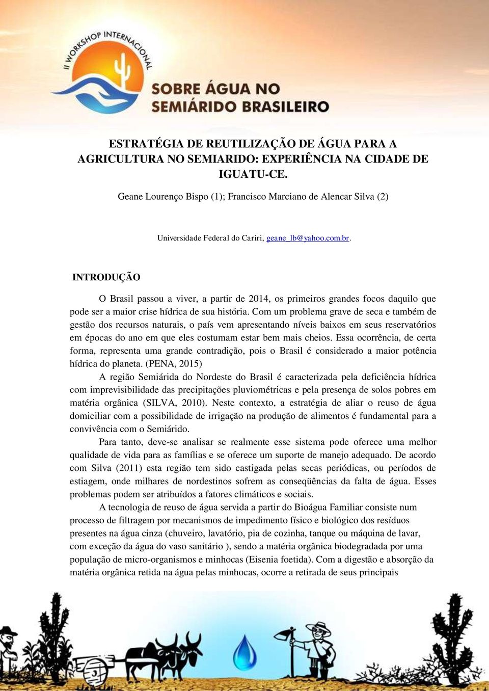 INTRODUÇÃO O Brasil passou a viver, a partir de 2014, os primeiros grandes focos daquilo que pode ser a maior crise hídrica de sua história.