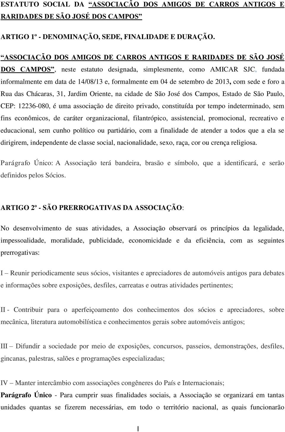 setembro de 2013, com sede e foro a Rua das Chácaras, 31, Jardim Oriente, na cidade de São José dos Campos, Estado de São Paulo, CEP: 12236-080, é uma associação de direito privado, constituída por