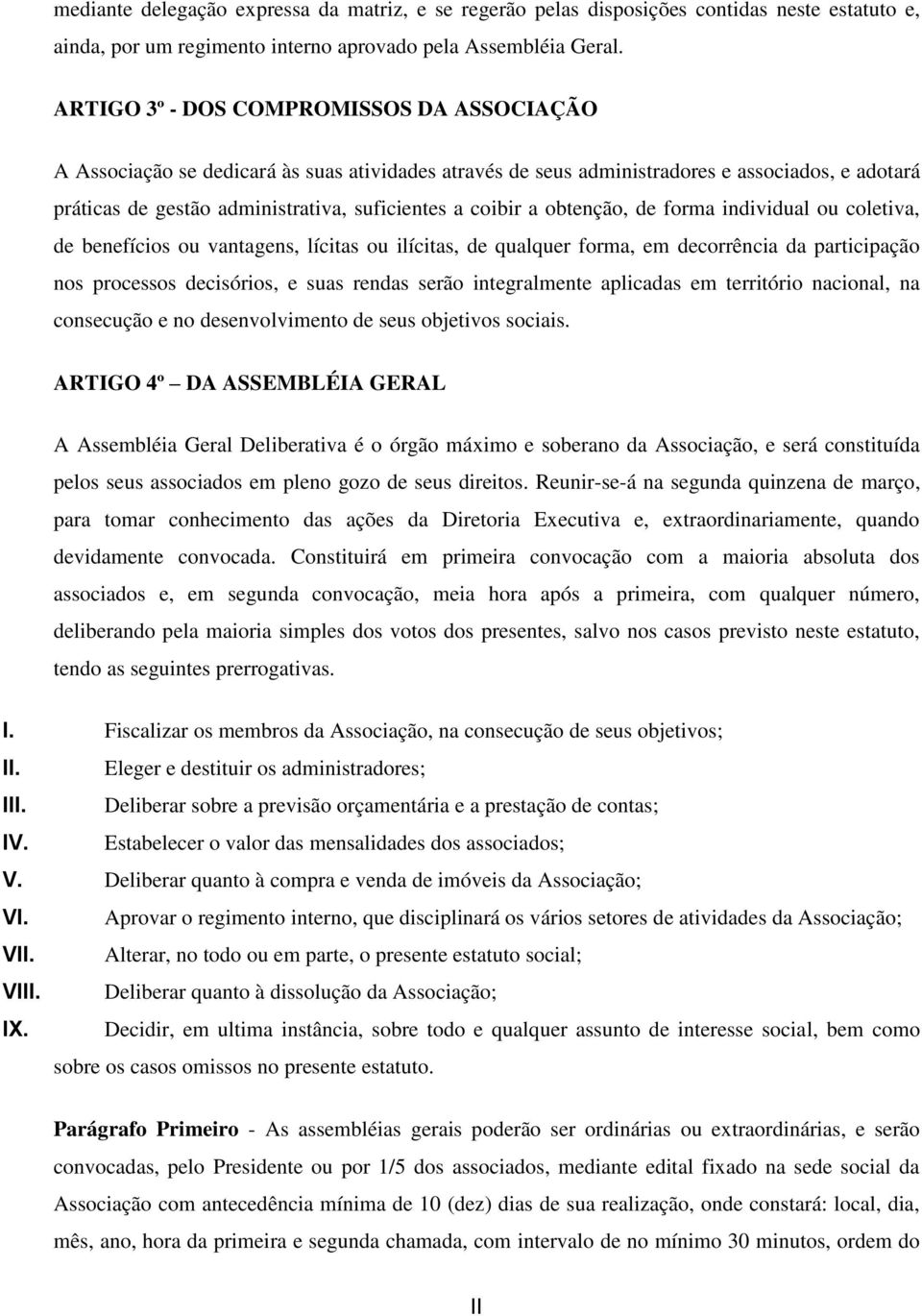 a obtenção, de forma individual ou coletiva, de benefícios ou vantagens, lícitas ou ilícitas, de qualquer forma, em decorrência da participação nos processos decisórios, e suas rendas serão