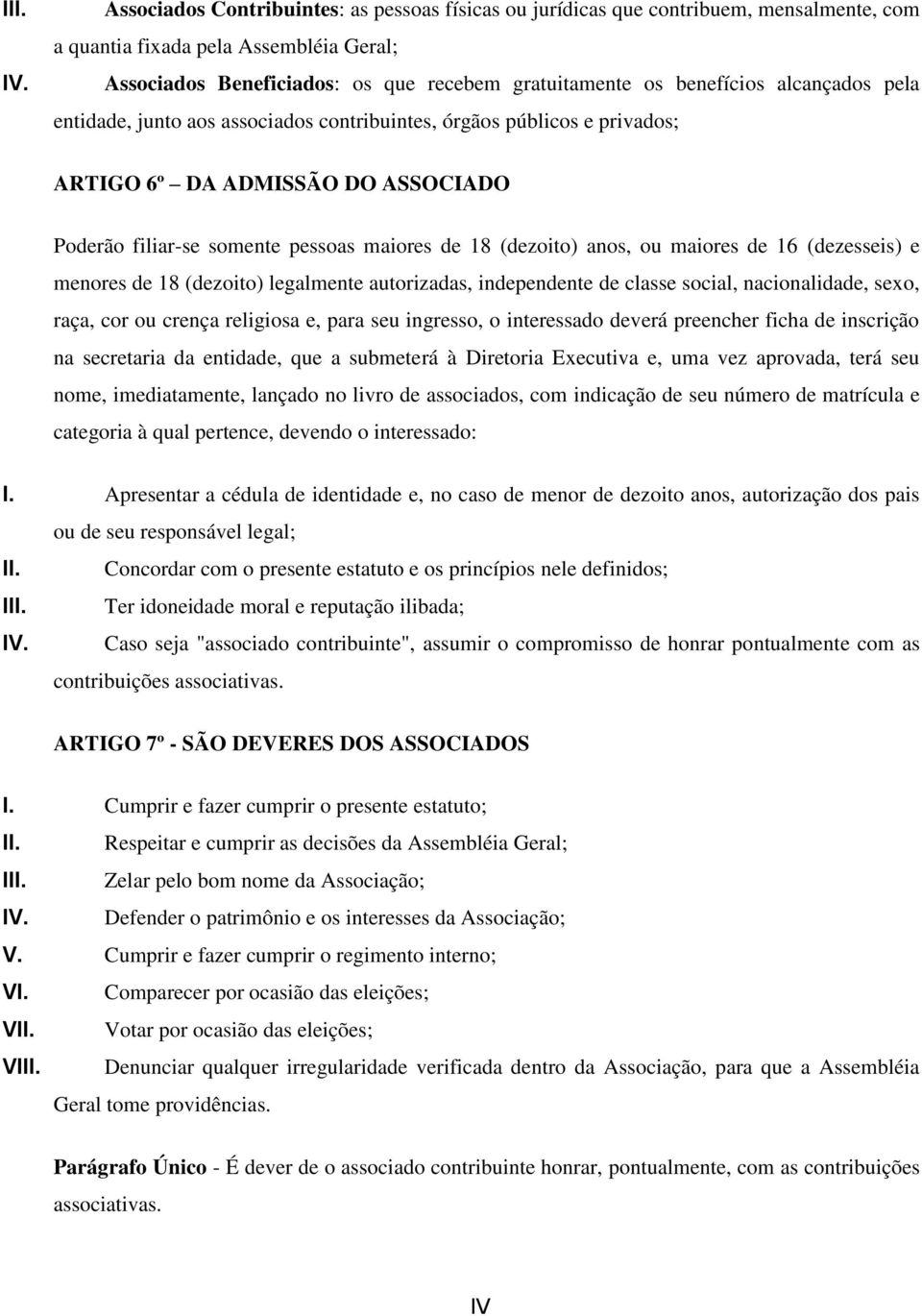 alcançados pela entidade, junto aos associados contribuintes, órgãos públicos e privados; ARTIGO 6º DA ADMISSÃO DO ASSOCIADO Poderão filiar-se somente pessoas maiores de 18 (dezoito) anos, ou maiores