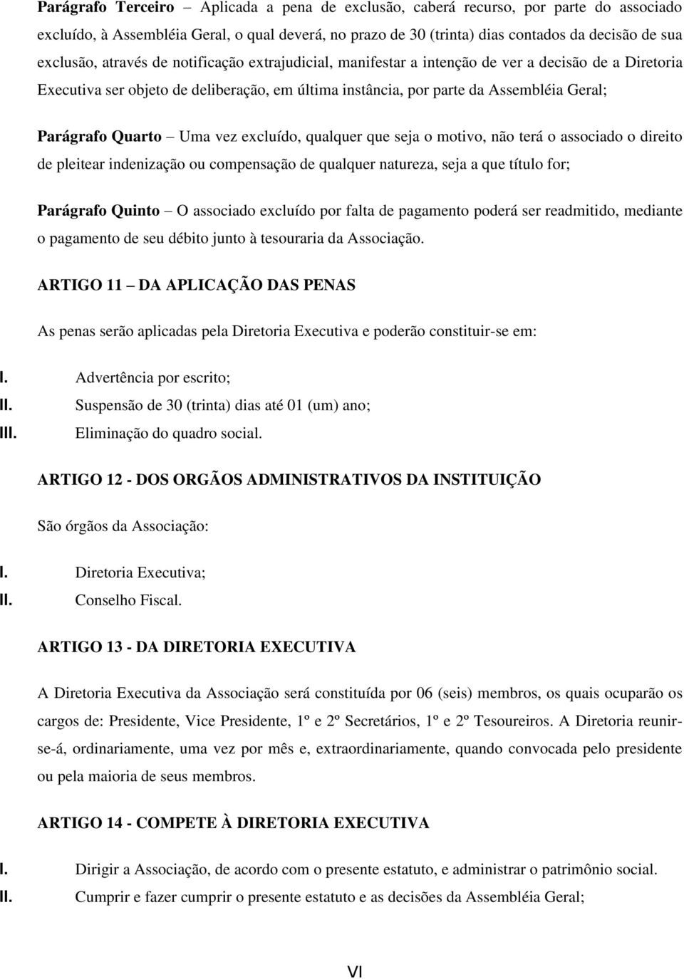 Uma vez excluído, qualquer que seja o motivo, não terá o associado o direito de pleitear indenização ou compensação de qualquer natureza, seja a que título for; Parágrafo Quinto O associado excluído