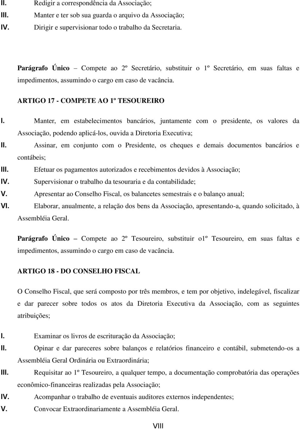 Manter, em estabelecimentos bancários, juntamente com o presidente, os valores da Associação, podendo aplicá-los, ouvida a Diretoria Executiva; II.