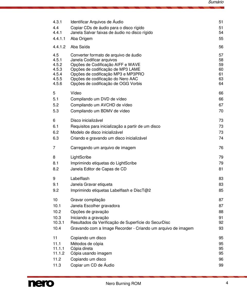 5.5 Opções de codificação do Nero AAC 63 4.5.6 Opções de codificação de OGG Vorbis 64 5 Vídeo 66 5.1 Compilando um DVD de vídeo 66 5.2 Compilando um AVCHD de vídeo 67 5.