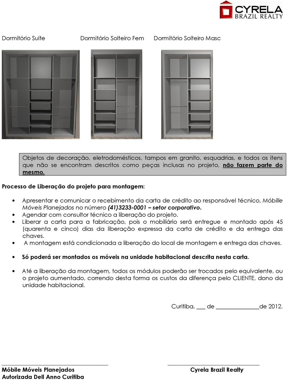 Processo de Liberação do projeto para montagem: Apresentar e comunicar o recebimento da carta de crédito ao responsável técnico, Móbille Móveis Planejados no número (41)3233-0001 setor corporativo.