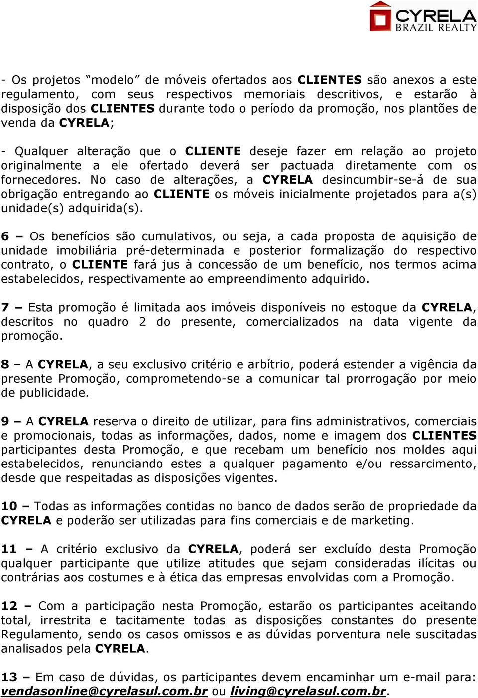 No caso de alterações, a CYRELA desincumbir-se-á de sua obrigação entregando ao CLIENTE os móveis inicialmente projetados para a(s) unidade(s) adquirida(s).