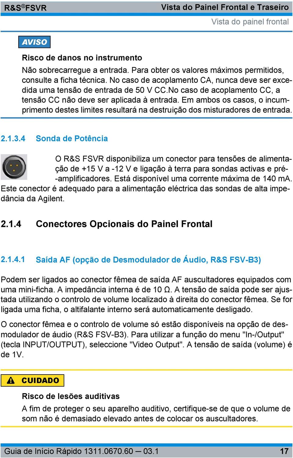 Em ambos os casos, o incumprimento destes limites resultará na destruição dos misturadores de entrada. 2.1.3.