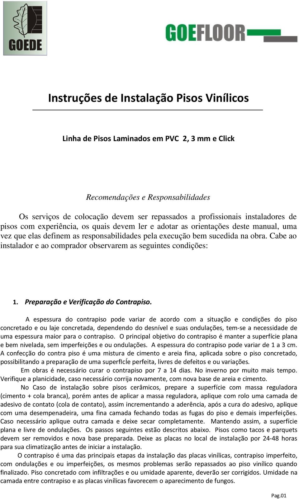 Cabe ao instalador e ao comprador observarem as seguintes condições: 1. Preparação e Verificação do Contrapiso.