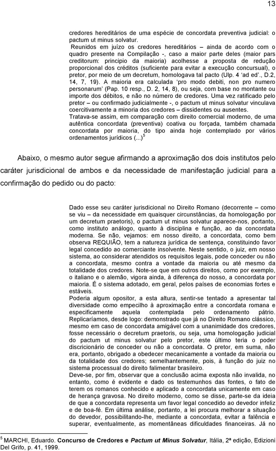 redução proporcional dos créditos (suficiente para evitar a execução concursual), o pretor, por meio de um decretum, homologava tal pacto (Ulp. 4 ad ed., D.2, 14, 7, 19).