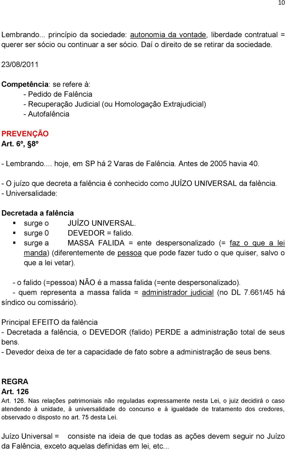 Antes de 2005 havia 40. - O juízo que decreta a falência é conhecido como JUÍZO UNIVERSAL da falência. - Universalidade: Decretada a falência surge o JUÍZO UNIVERSAL. surge 0 DEVEDOR = falido.