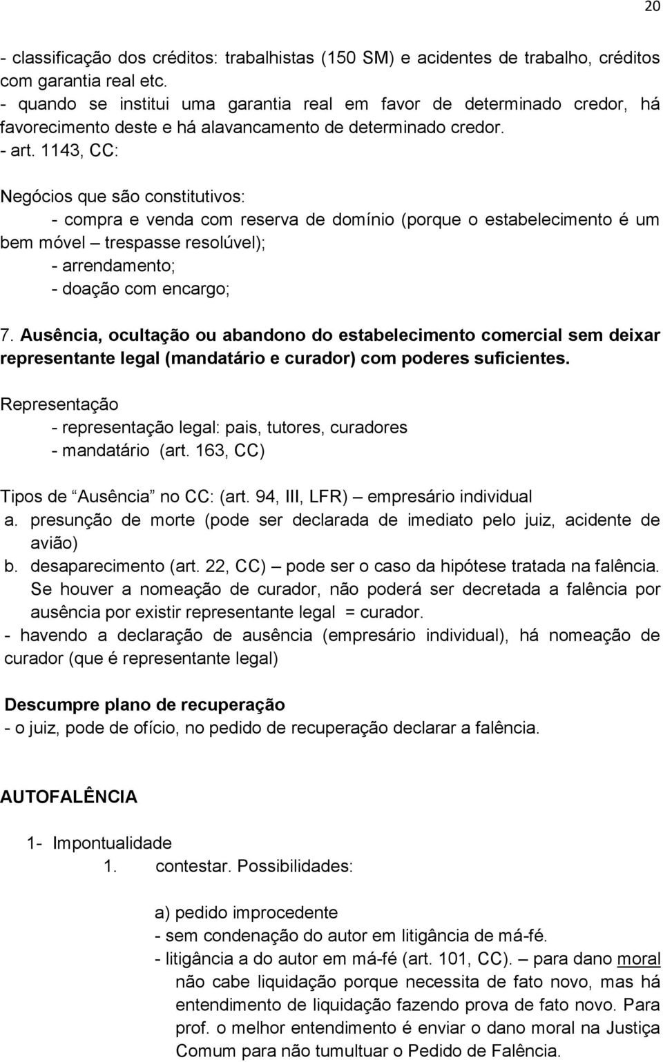 1143, CC: Negócios que são constitutivos: - compra e venda com reserva de domínio (porque o estabelecimento é um bem móvel trespasse resolúvel); - arrendamento; - doação com encargo; 7.