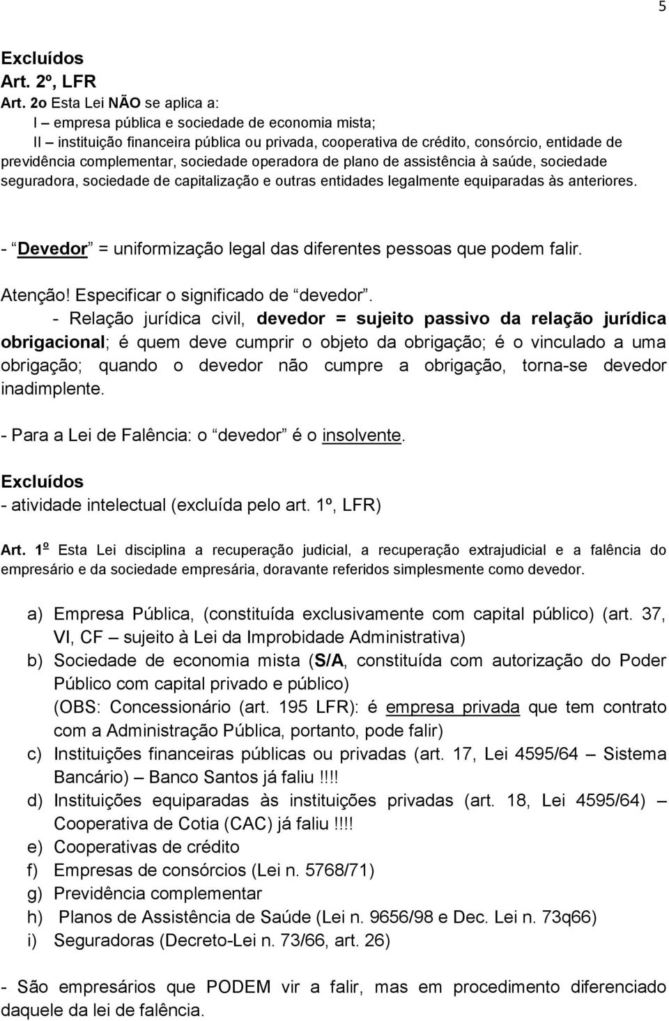 sociedade operadora de plano de assistência à saúde, sociedade seguradora, sociedade de capitalização e outras entidades legalmente equiparadas às anteriores.