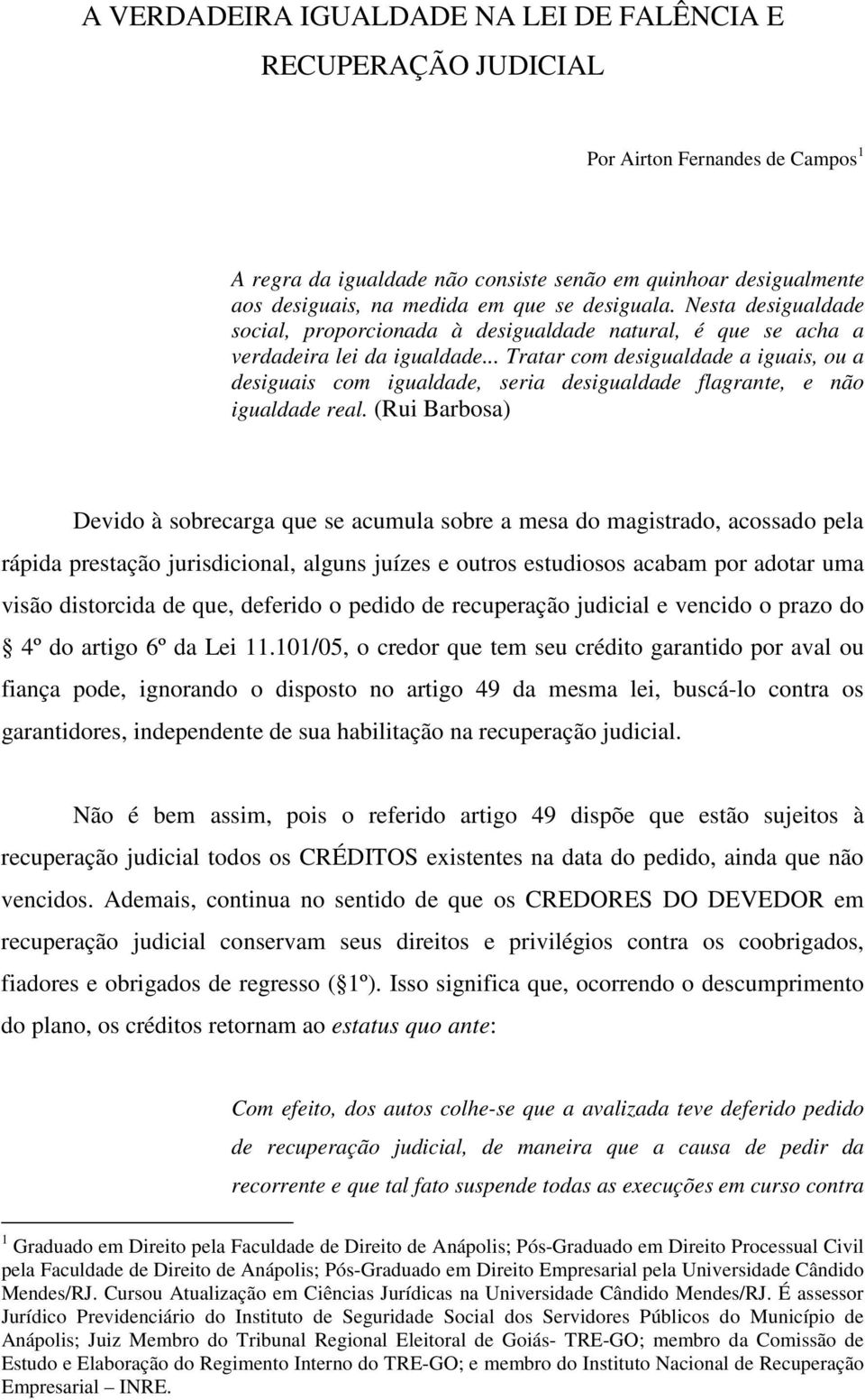 .. Tratar com desigualdade a iguais, ou a desiguais com igualdade, seria desigualdade flagrante, e não igualdade real.