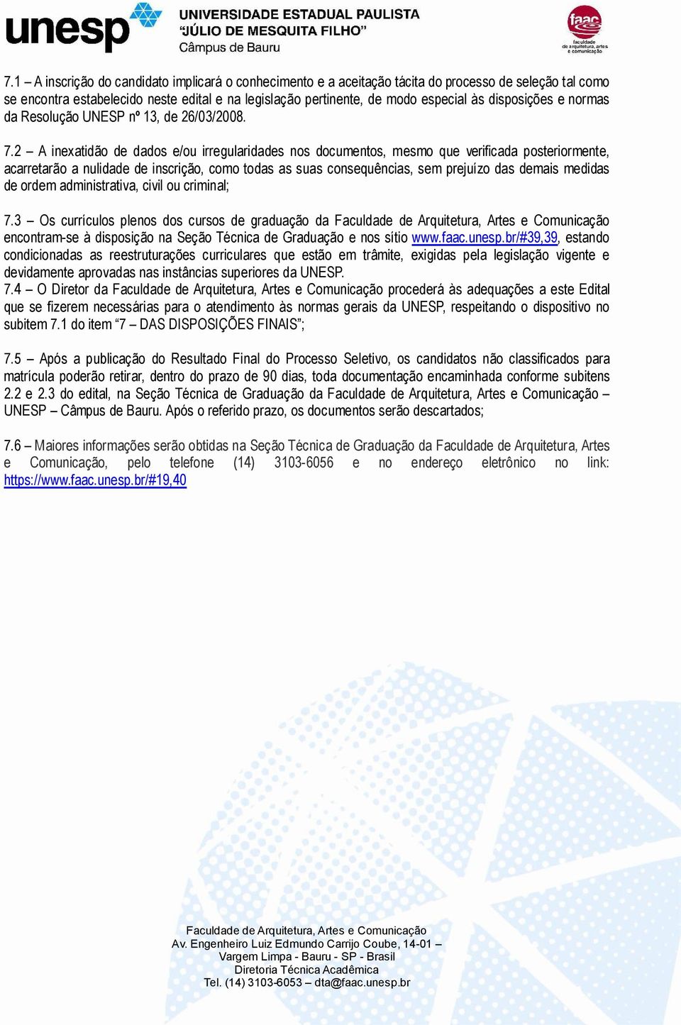 2 A inexatidão de dados e/ou irregularidades nos documentos, mesmo que verificada posteriormente, acarretarão a nulidade de inscrição, como todas as suas consequências, sem prejuízo das demais