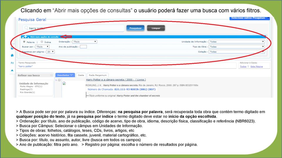 escolhida. > Ordenação: por título, ano de publicação, código de acervo, tipo de obra, idioma, descrição física, classificação e referência (NBR6023).