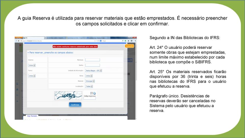 24 O usuário poderá reservar somente obras que estejam emprestadas, num limite máximo estabelecido por cada biblioteca que compõe o SiBIFRS. Art.