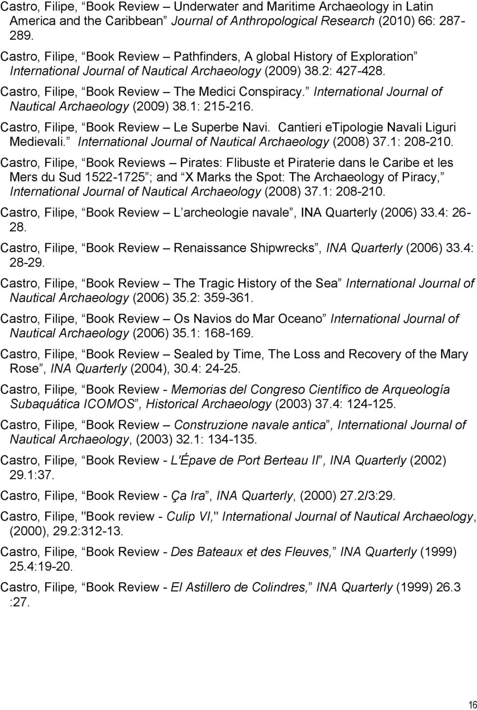 International Journal of Nautical Archaeology (2009) 38.1: 215-216. Castro, Filipe, Book Review Le Superbe Navi. Cantieri etipologie Navali Liguri Medievali.