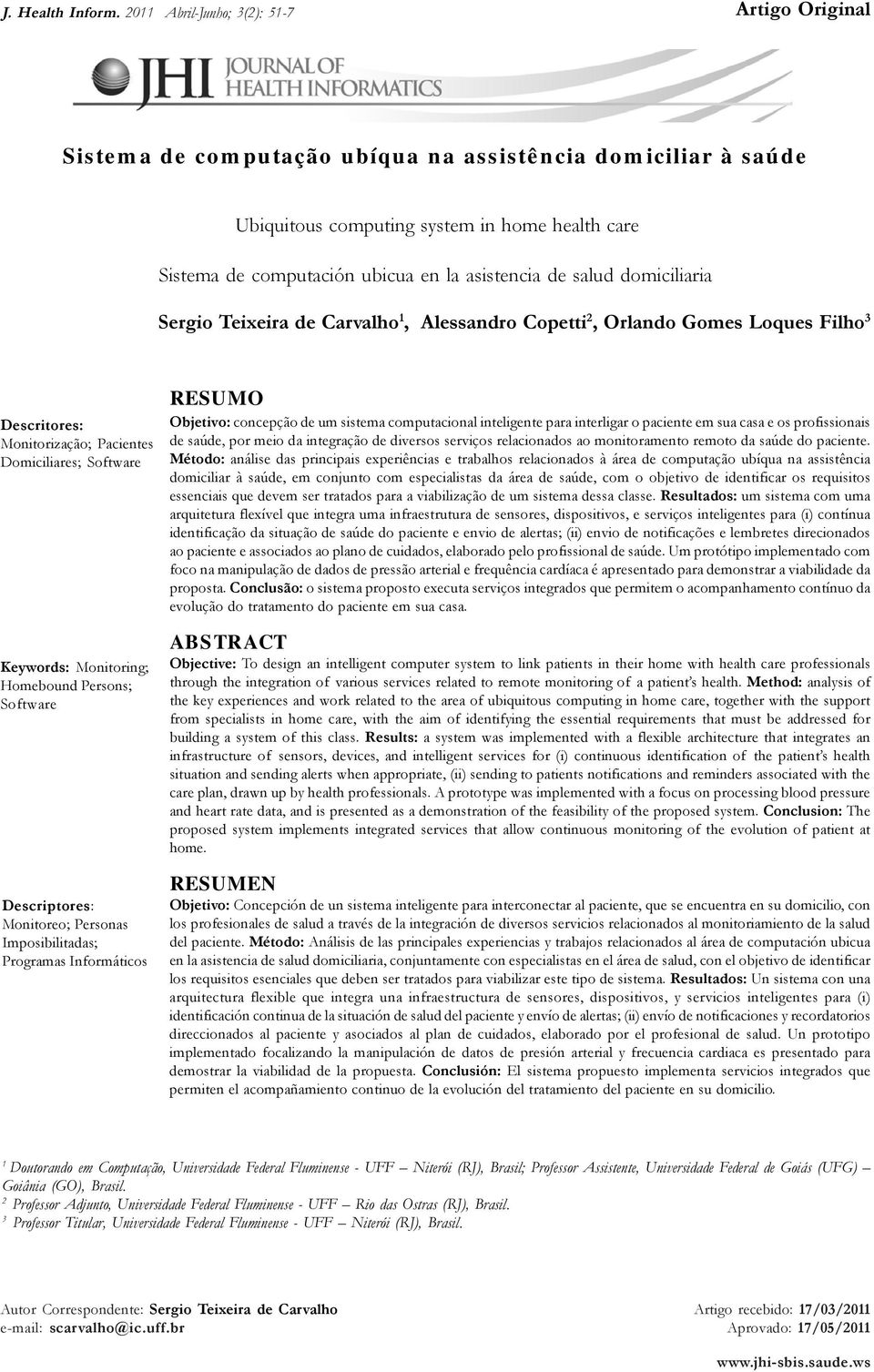 asistencia de salud domiciliaria Sergio Teixeira de Carvalho 1, Alessandro Copetti 2, Orlando Gomes Loques Filho 3 Descritores: Monitorização; Pacientes Domiciliares; Software Keywords: Monitoring;