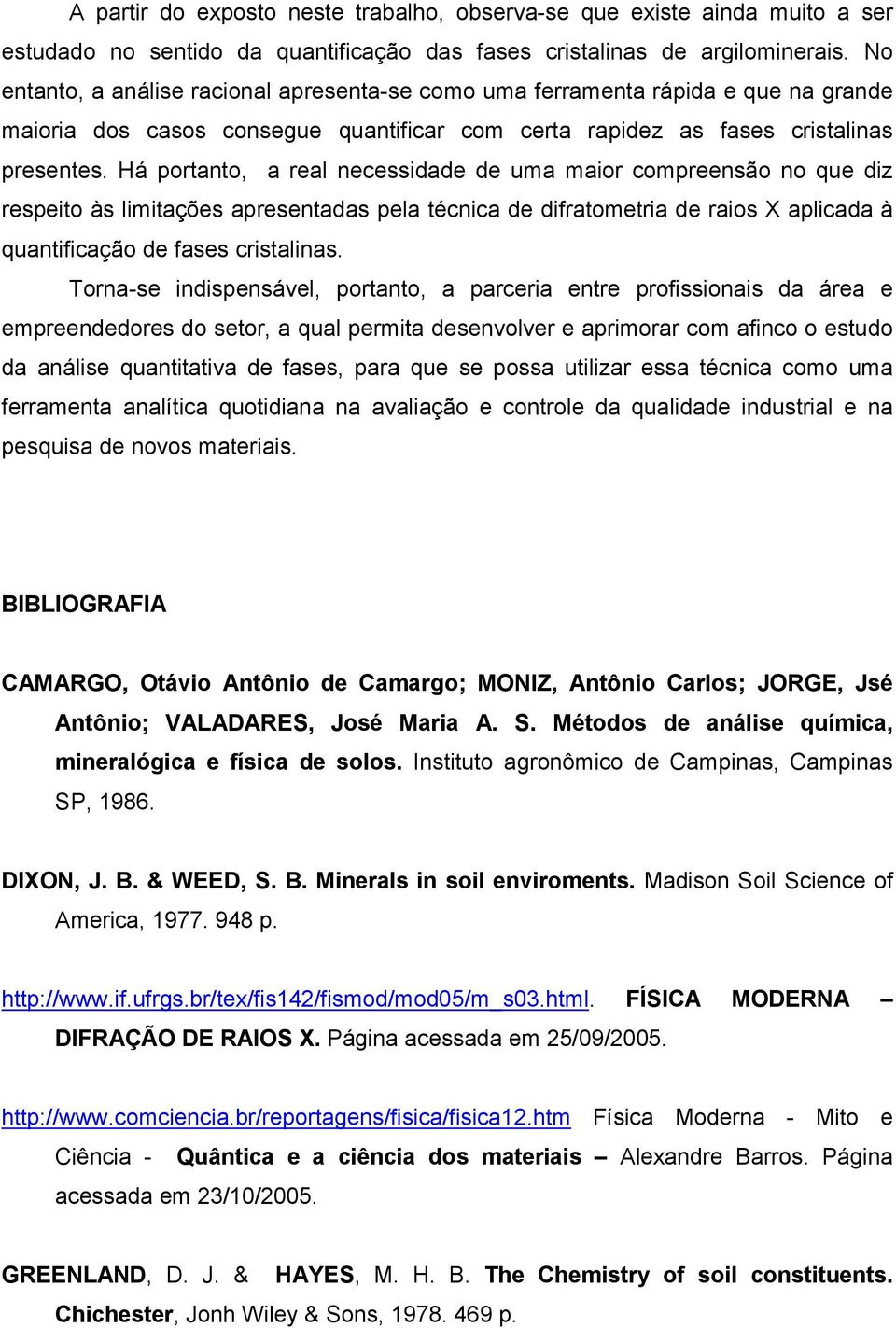 Há portanto, a real necessidade de uma maior compreensão no que diz respeito às limitações apresentadas pela técnica de difratometria de raios X aplicada à quantificação de fases cristalinas.