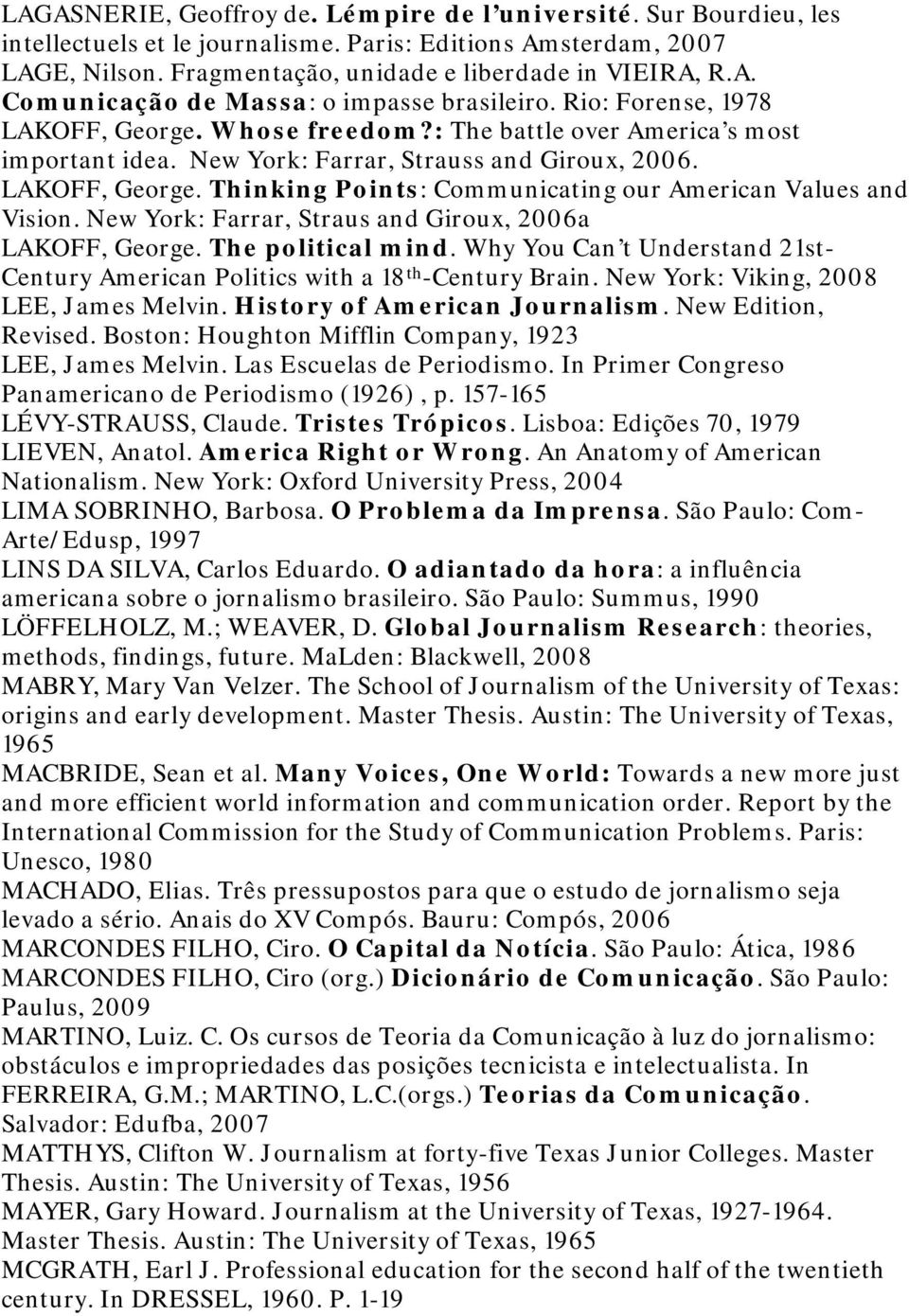 New York: Farrar, Straus and Giroux, 2006a LAKOFF, George. The political mind. Why You Can t Understand 21st- Century American Politics with a 18 th -Century Brain.