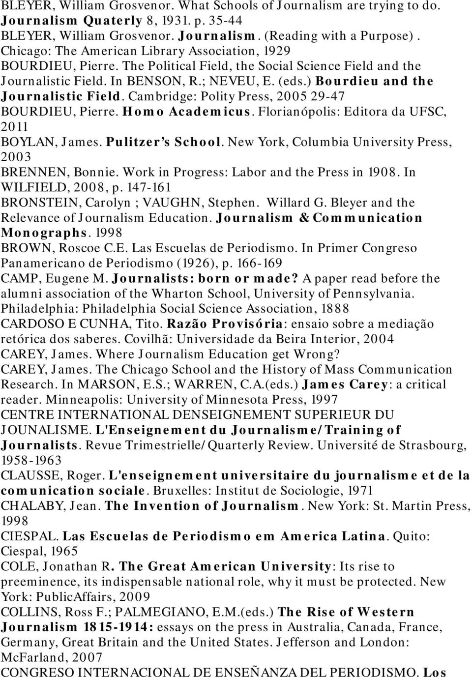 ) Bourdieu and the Journalistic Field. Cambridge: Polity Press, 2005 29-47 BOURDIEU, Pierre. Homo Academicus. Florianópolis: Editora da UFSC, 2011 BOYLAN, James. Pulitzer s School.