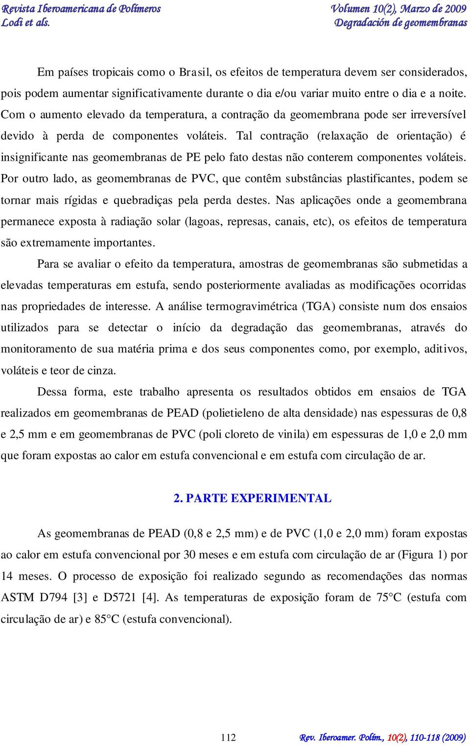 Tal contração (relaxação de orientação) é insignificante nas geomembranas de PE pelo fato destas não conterem componentes voláteis.