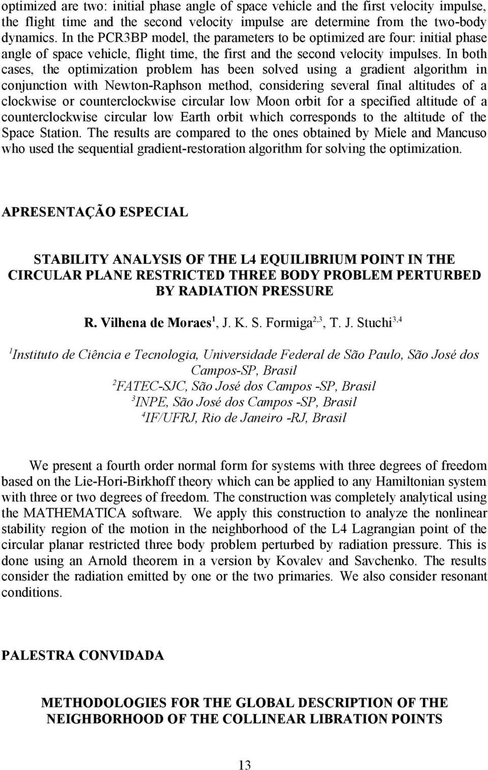 In both cases, the optimization problem has been solved using a gradient algorithm in conjunction with Newton-Raphson method, considering several final altitudes of a clockwise or counterclockwise