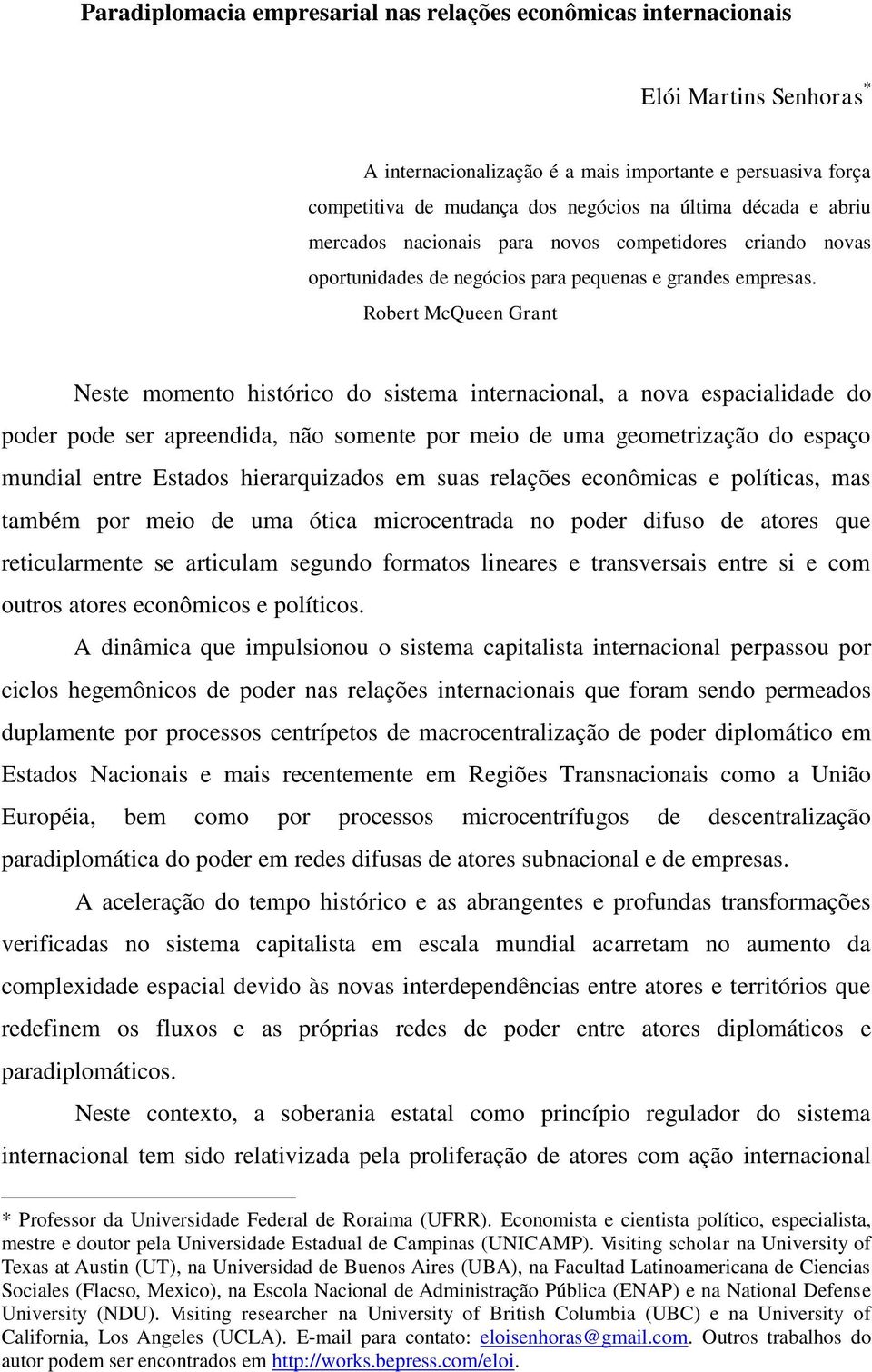 Robert McQueen Grant Neste momento histórico do sistema internacional, a nova espacialidade do poder pode ser apreendida, não somente por meio de uma geometrização do espaço mundial entre Estados