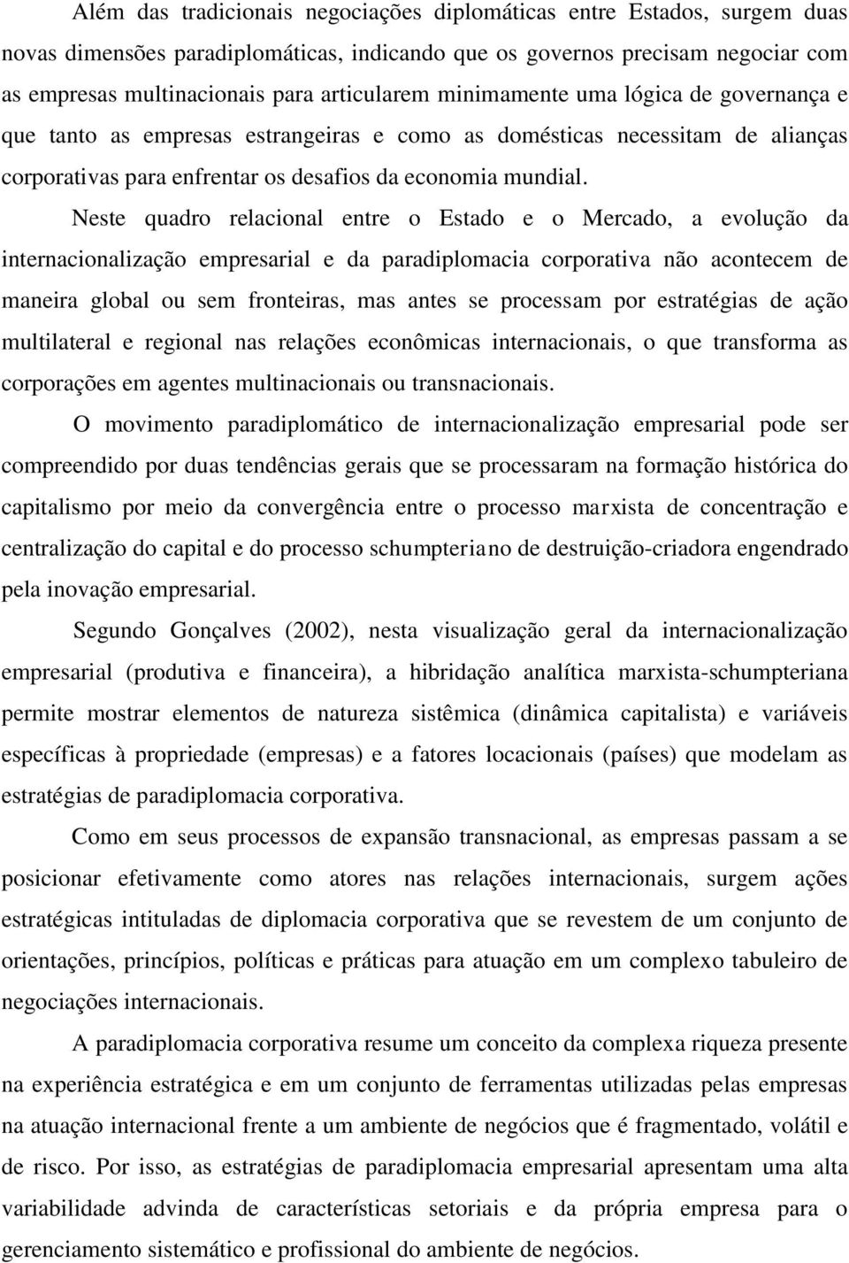 Neste quadro relacional entre o Estado e o Mercado, a evolução da internacionalização empresarial e da paradiplomacia corporativa não acontecem de maneira global ou sem fronteiras, mas antes se