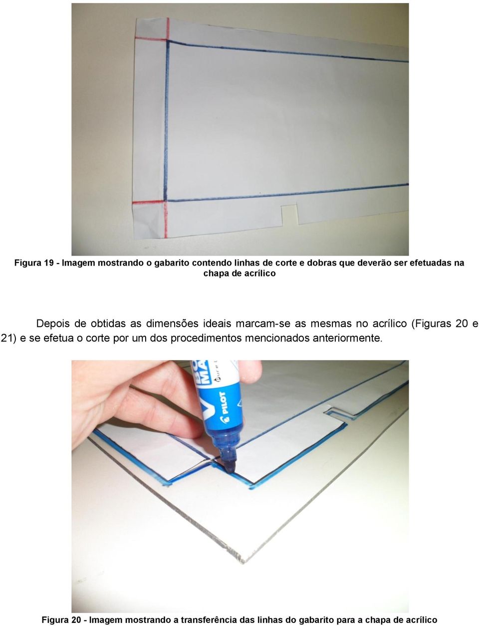 acrílico (Figuras 20 e 21) e se efetua o corte por um dos procedimentos mencionados