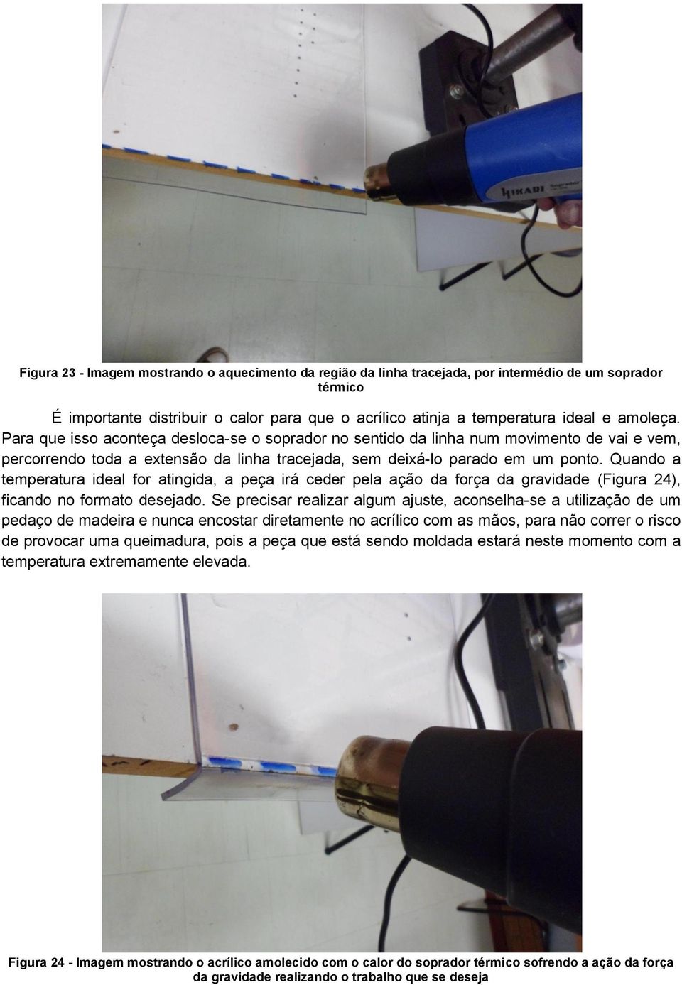 Quando a temperatura ideal for atingida, a peça irá ceder pela ação da força da gravidade (Figura 24), ficando no formato desejado.