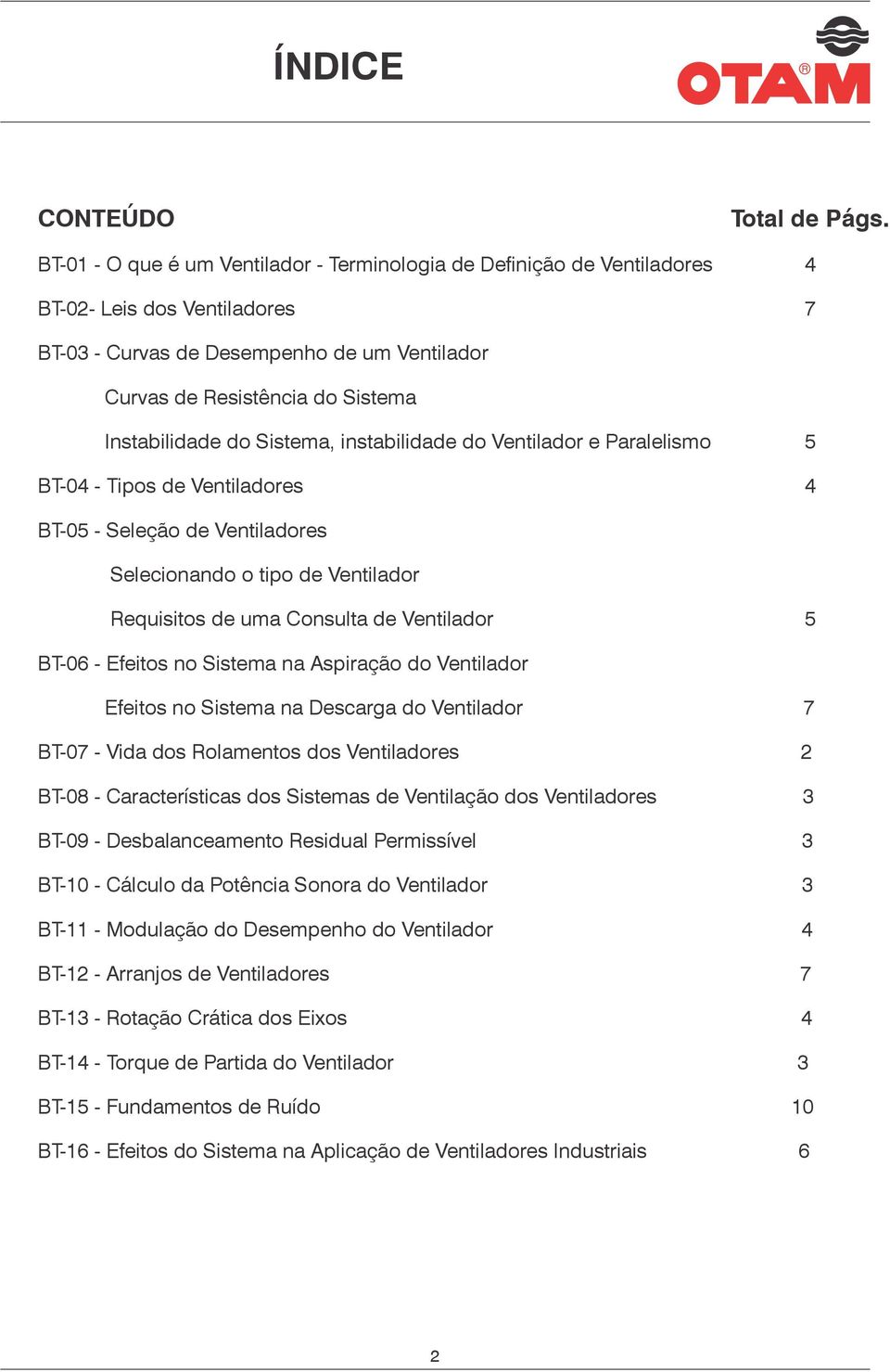 Sistema, instabilidade do Ventilador e Paralelismo 5 BT-4 - Tipos de Ventiladores 4 BT-5 - Seleção de Ventiladores Selecionando o tipo de Ventilador Requisitos de uma Consulta de Ventilador 5 BT-6 -