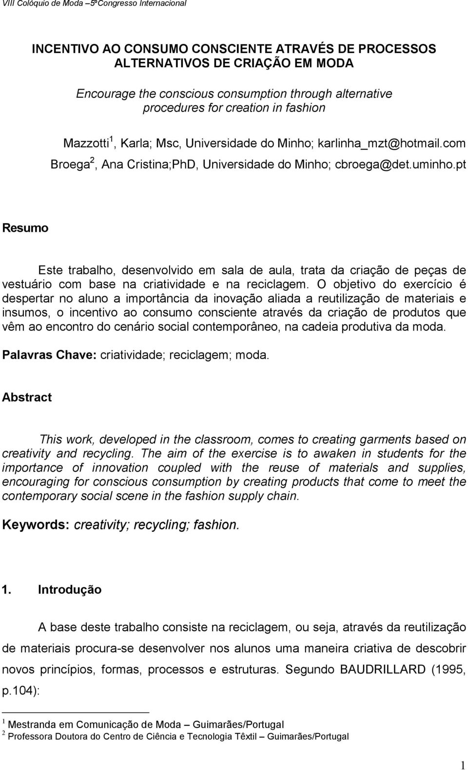 pt Resumo Este trabalho, desenvolvido em sala de aula, trata da criação de peças de vestuário com base na criatividade e na reciclagem.