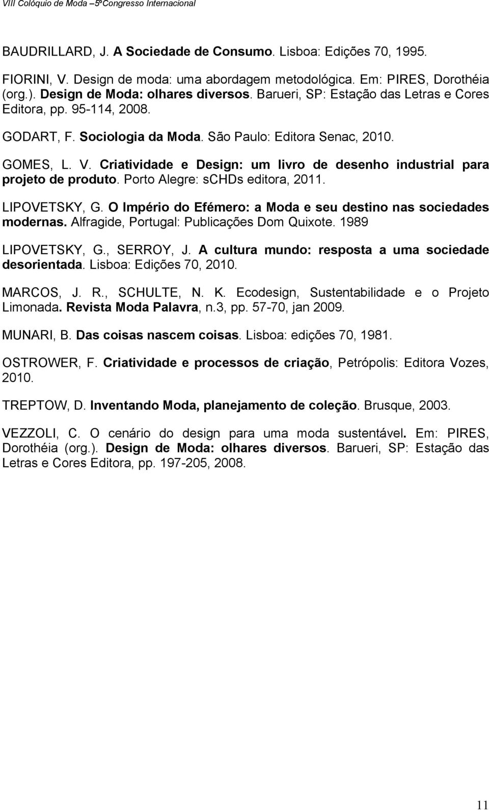 Criatividade e Design: um livro de desenho industrial para projeto de produto. Porto Alegre: schds editora, 2011. LIPOVETSKY, G. O Império do Efémero: a Moda e seu destino nas sociedades modernas.