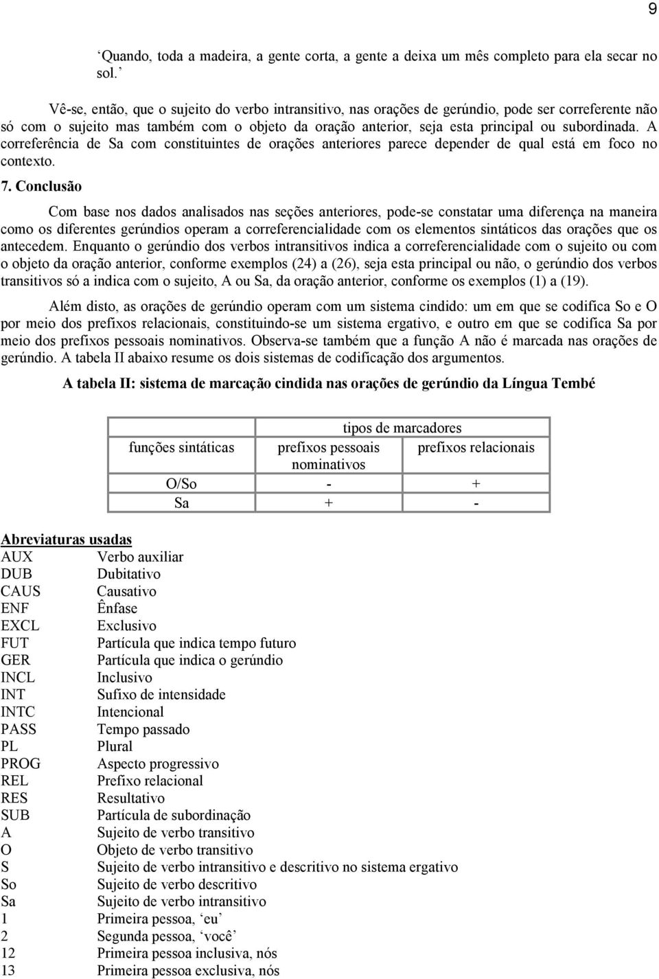 A correferência de Sa com constituintes de orações anteriores parece depender de qual está em foco no contexto. 7.