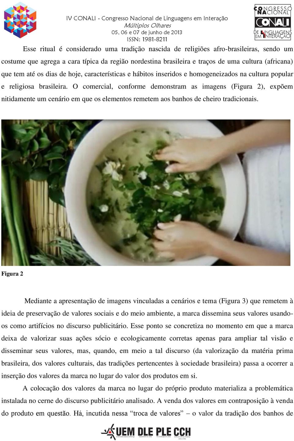 O comercial, conforme demonstram as imagens (Figura 2), expõem nitidamente um cenário em que os elementos remetem aos banhos de cheiro tradicionais.
