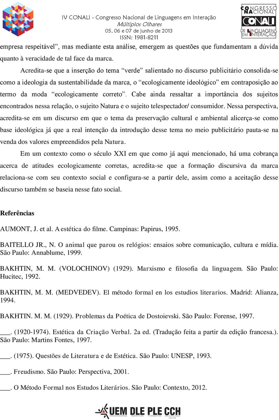 ecologicamente correto. Cabe ainda ressaltar a importância dos sujeitos encontrados nessa relação, o sujeito Natura e o sujeito telespectador/ consumidor.