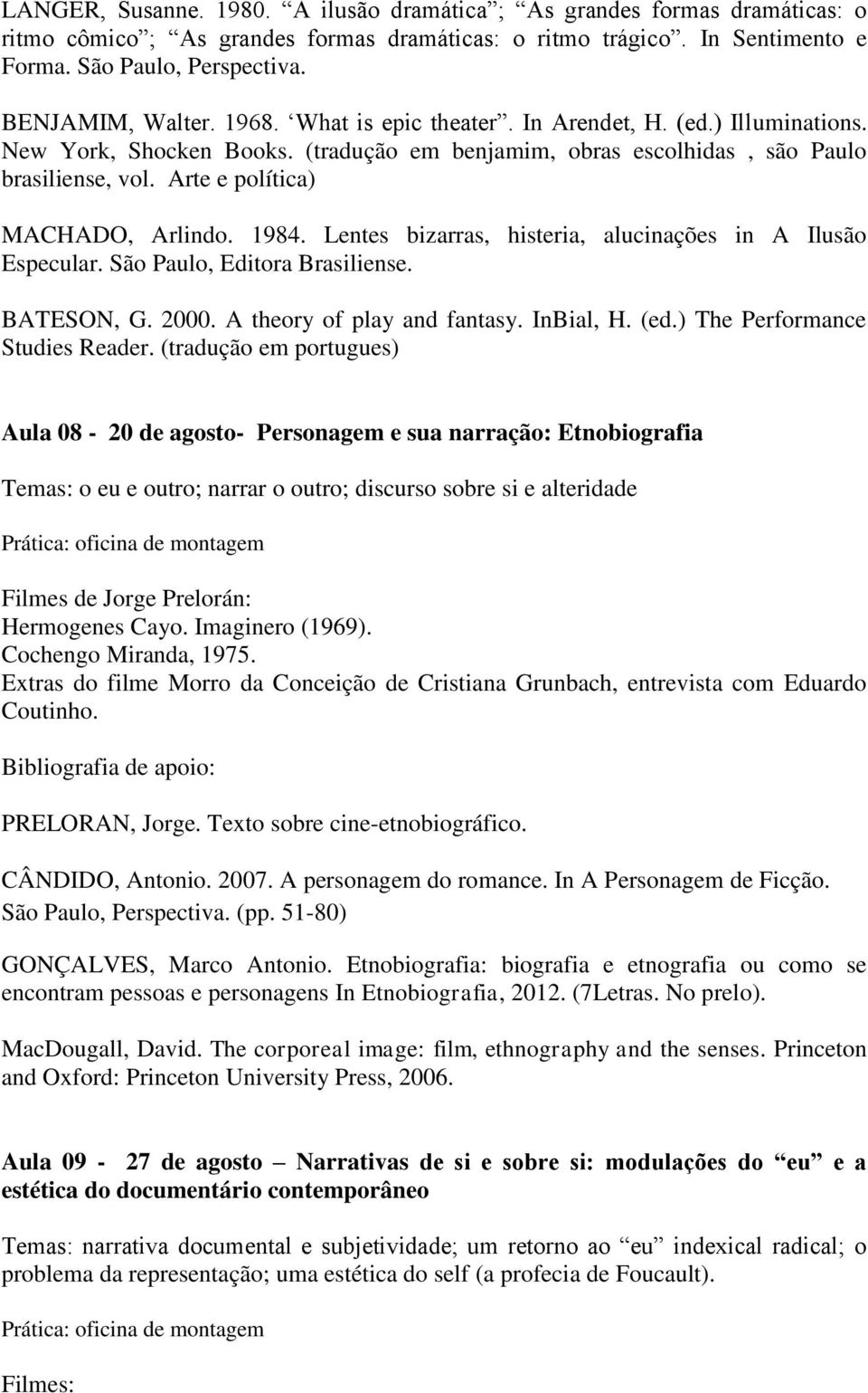 Arte e política) MACHADO, Arlindo. 1984. Lentes bizarras, histeria, alucinações in A Ilusão Especular. São Paulo, Editora Brasiliense. BATESON, G. 2000. A theory of play and fantasy. InBial, H. (ed.