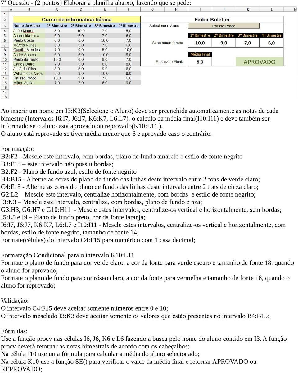 O aluno está reprovado se tiver média menor que 6 e aprovado caso o contrário.