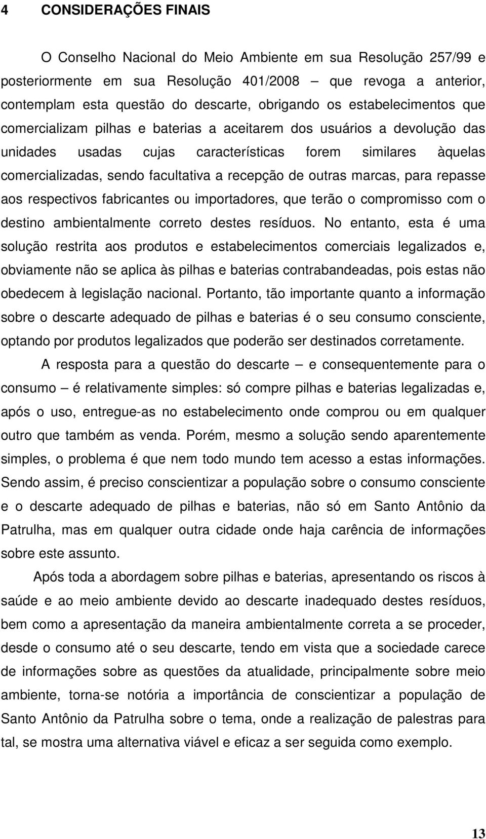 recepção de outras marcas, para repasse aos respectivos fabricantes ou importadores, que terão o compromisso com o destino ambientalmente correto destes resíduos.