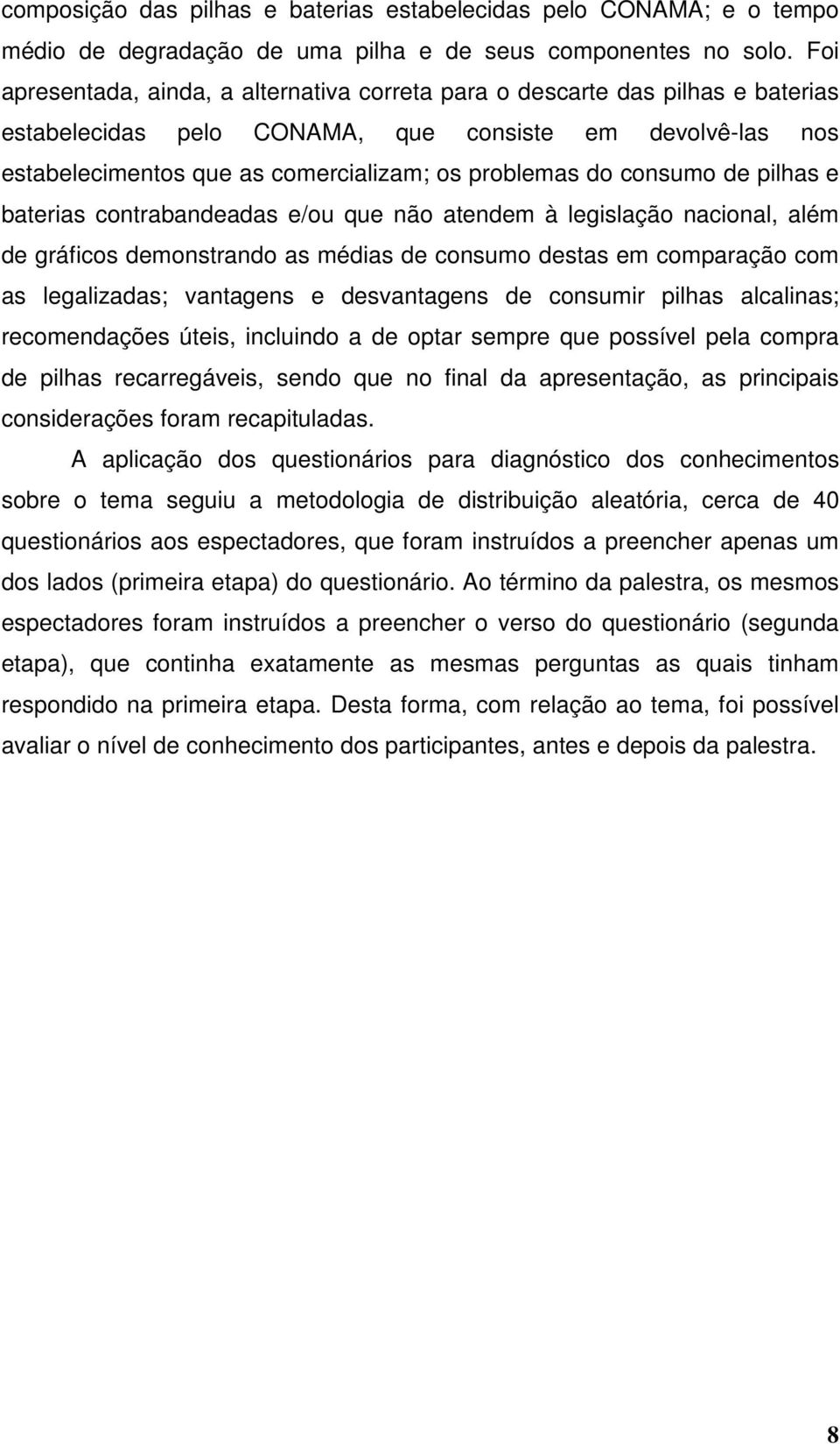 consumo de pilhas e baterias contrabandeadas e/ou que não atendem à legislação nacional, além de gráficos demonstrando as médias de consumo destas em comparação com as legalizadas; vantagens e