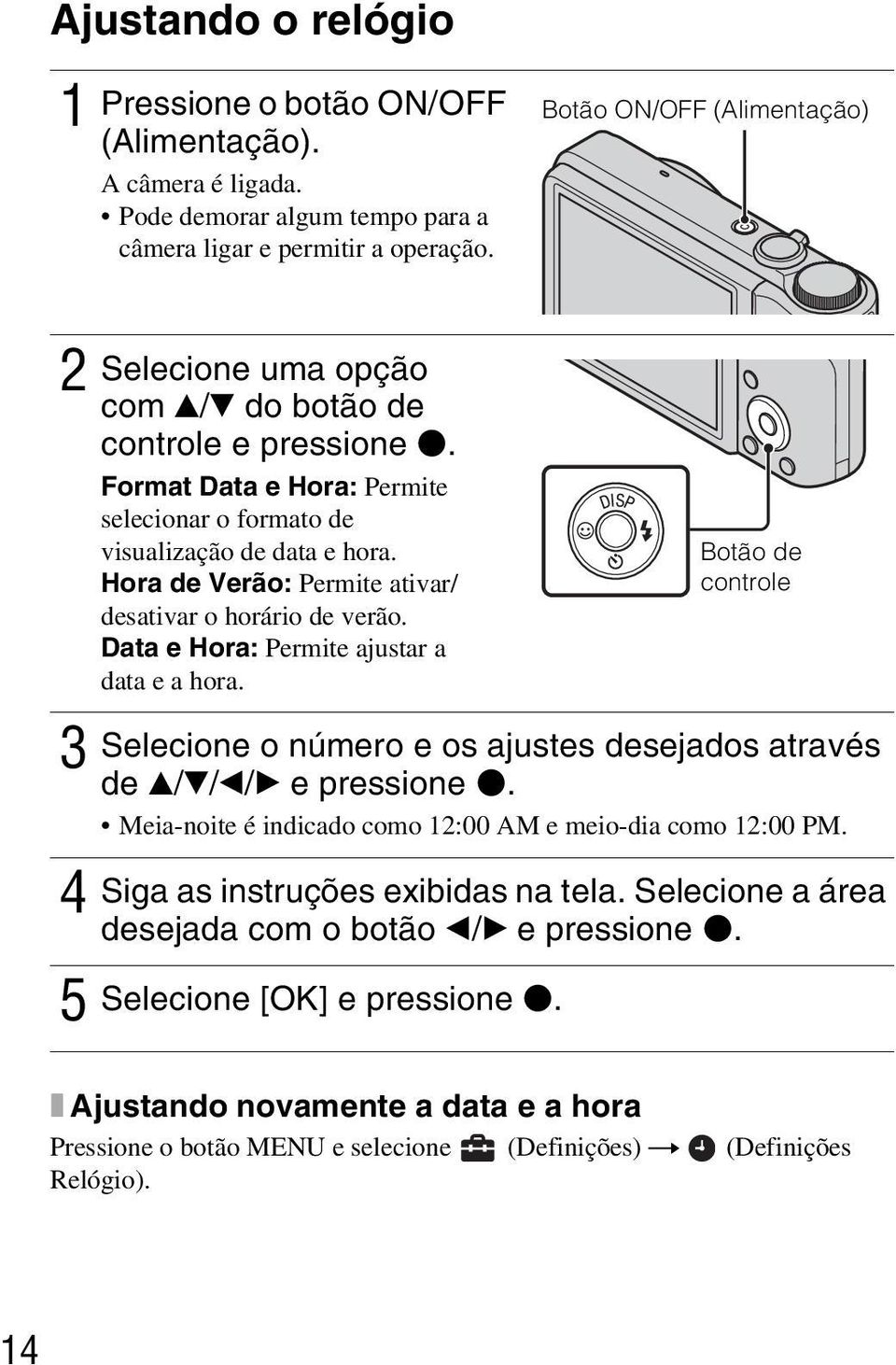 Hora de Verão: Permite ativar/ desativar o horário de verão. Data e Hora: Permite ajustar a data e a hora. Selecione o número e os ajustes desejados através de v/v/b/b e pressione z.