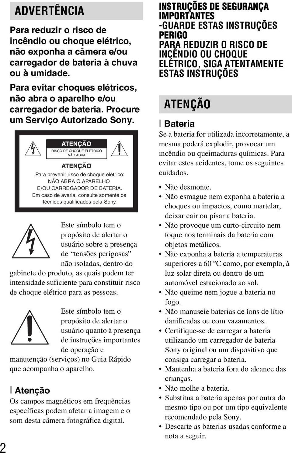 Para prevenir risco de choque elétrico: NÃO ABRA O APARELHO E/OU CARREGADOR DE BATERIA. Em caso de avaria, consulte somente os técnicos qualificados pela Sony.