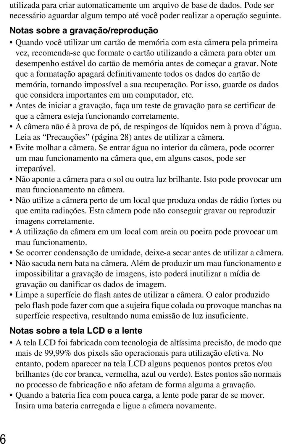 do cartão de memória antes de começar a gravar. Note que a formatação apagará definitivamente todos os dados do cartão de memória, tornando impossível a sua recuperação.