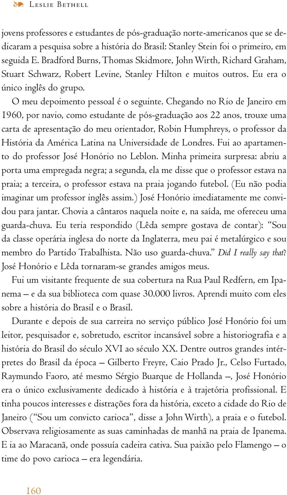 Chegando no Rio de Janeiro em 1960, por navio, como estudante de pós-graduação aos 22 anos, trouxe uma carta de apresentação do meu orientador, Robin Humphreys, o professor da História da América