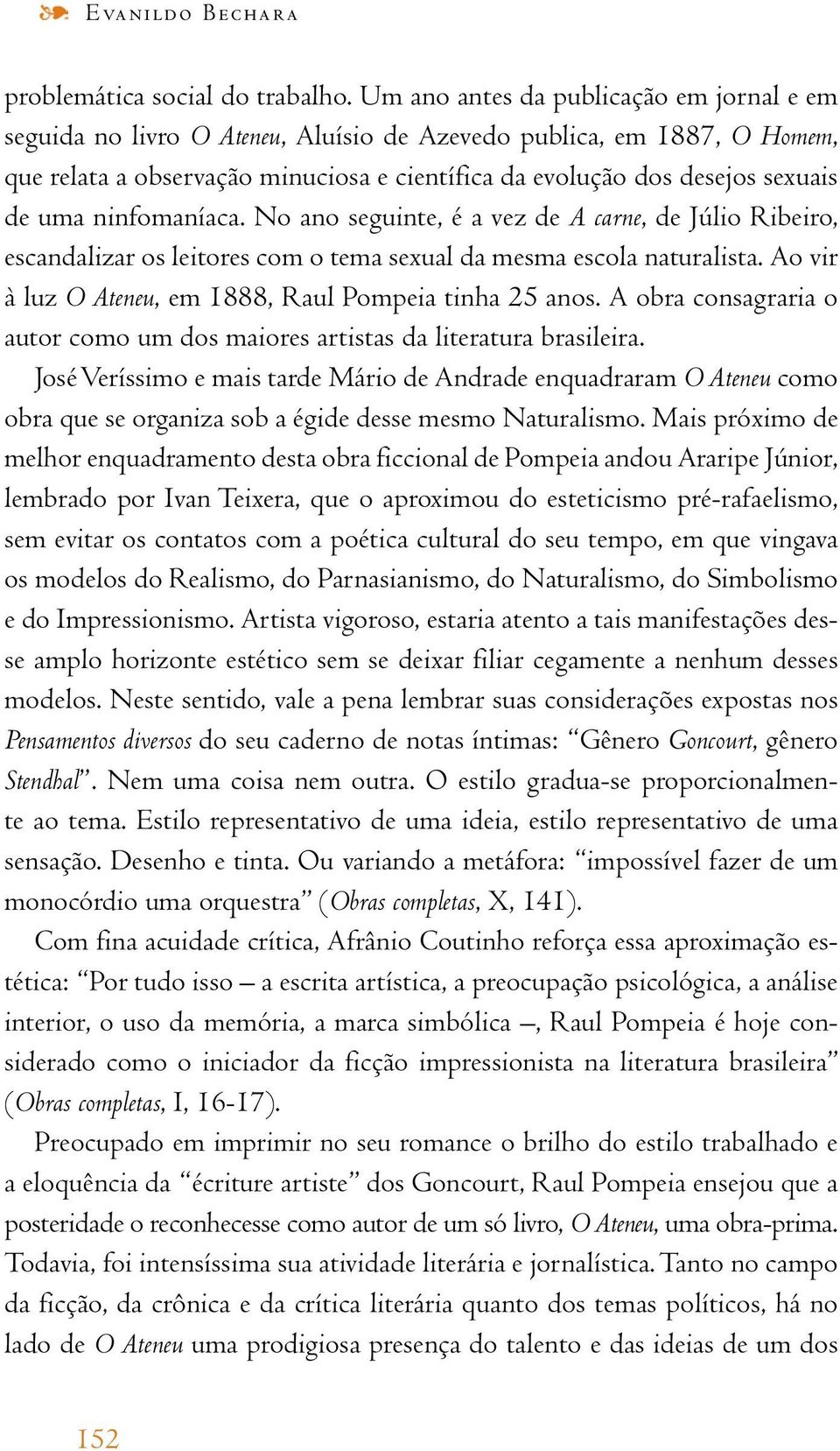 uma ninfomaníaca. No ano seguinte, é a vez de A carne, de Júlio Ribeiro, escandalizar os leitores com o tema sexual da mesma escola naturalista.